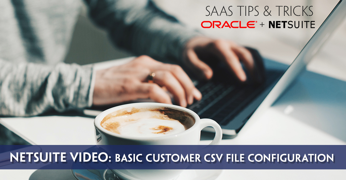 NetSuite Video Tutorial: NetSuite Basic Customer CSV File Configuration