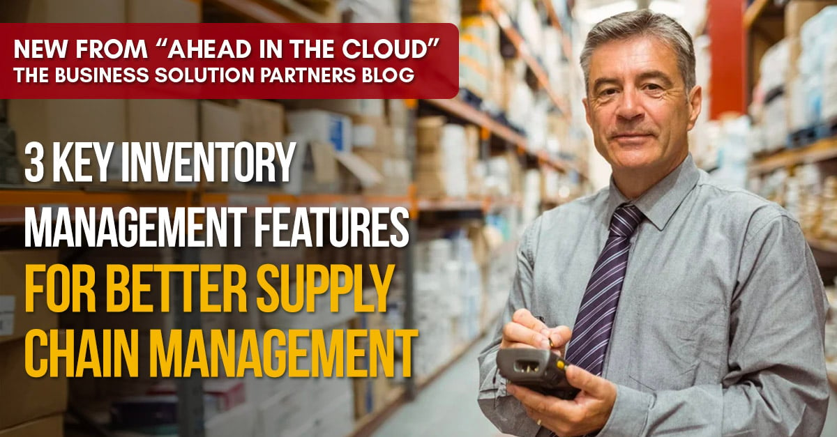 3 Key Inventory Management Features For Better Supply Chain Management